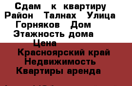 Сдам 2-к. квартиру › Район ­ Талнах › Улица ­ Горняков › Дом ­ 7 › Этажность дома ­ 5 › Цена ­ 15 000 - Красноярский край Недвижимость » Квартиры аренда   